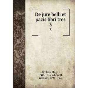  De jure belli et pacis libri tres. 3 Hugo, 1583 1645 