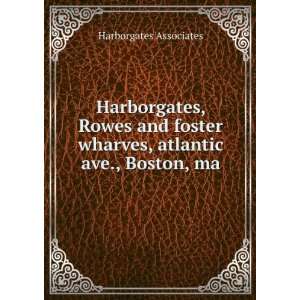  Harborgates, Rowes and foster wharves, atlantic ave 