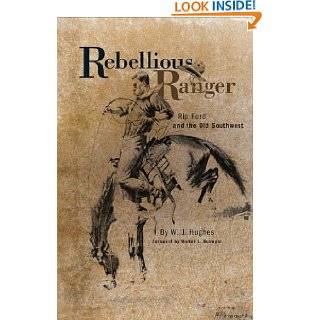 Rebellious Ranger Rip Ford and the Old Southwest by W. J. Hughes 