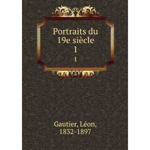  Portraits du 19e siÃ¨cle. 1 LÃ©on, 1832 1897 Gautier 