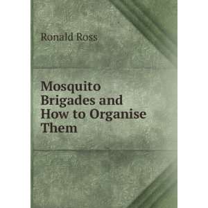  Mosquito Brigades and How to Organise Them Ronald Ross 