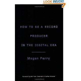 How to Be a Record Producer in the Digital Era by Megan Perry and Ron 