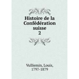  Histoire de la ConfÃ©dÃ©ration suisse. 2 Louis, 1797 