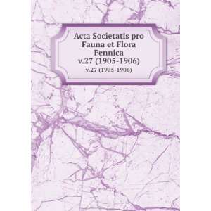  Acta Societatis pro Fauna et Flora Fennica. v.27 (1905 