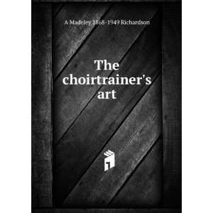    The choirtrainers art A Madeley 1868 1949 Richardson Books