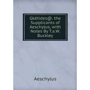   of Aeschylus, with Notes By T.a.W. Buckley. Aeschylus Books