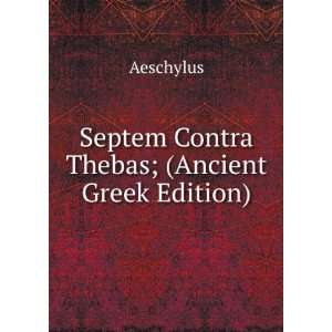    Septem Contra Thebas; (Ancient Greek Edition) Aeschylus Books