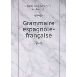   Grammaire espagnole franÃ§aise A . Galban Francisco Sobrino Books