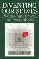 Inventing our Selves Psychology, Power, and Personhood