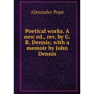   . by G.R. Dennis; with a memoir by John Dennis Alexander Pope Books