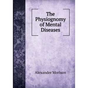    The Physiognomy of Mental Diseases Alexander Morison Books
