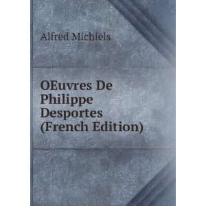   OEuvres De Philippe Desportes (French Edition) Alfred Michiels Books