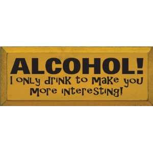  Alcohol I only drink to make you more interesting Wooden 