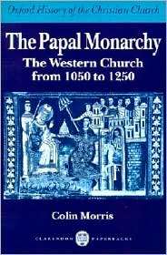 The Papal Monarchy The Western Church from 1050 to 1250, (0198269250 