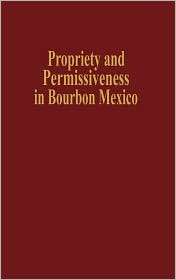Propriety and Permissiveness in Bourbon Mexico, (0842024662), Sonya 