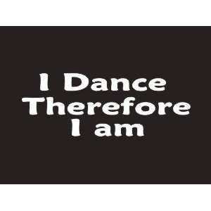  #204 I Dance Therefore I am Bumper Sticker / Vinyl Decal 