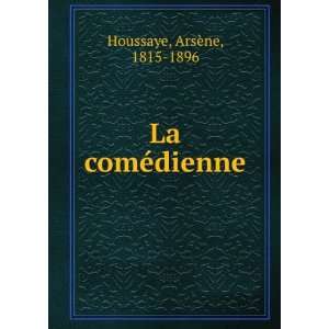  La comÃ©dienne ArsÃ¨ne, 1815 1896 Houssaye Books