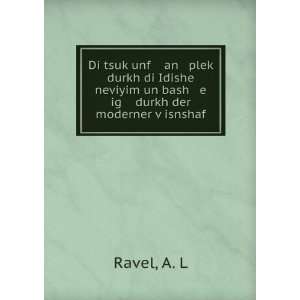   un bash e ig durkh der moderner vÌ£isnshaf A. L Ravel Books