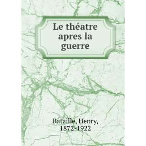    Le thÃ©atre apres la guerre Henry, 1872 1922 Bataille Books