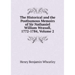   Nathaniel William Wraxall, 1772 1784, Volume 2 Henry Benjamin