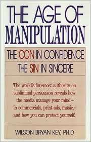 The Age Of Manipulation, (0819186538), Wilson Bryan Key, Textbooks 