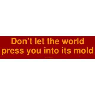  Dont let the world press you into its mold Large Bumper 