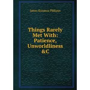  Things Rarely Met With Patience, Unworldliness &C James 