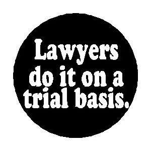 LAWYERS DO IT ON A TRIAL BASIS 1.25 Pinback Button Badge / Pin