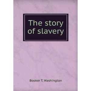 The story of slavery Booker T. Washington  Books