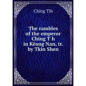 The rambles of the emperor Ching TÇh in KÃ«ang Nan, tr. by Tkin 