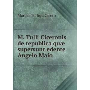 Tulli Ciceronis de republica quÃ¦ supersunt edente Angelo Maio 