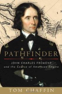 Pathfinder John Charles Frémont and the Course of American Empire