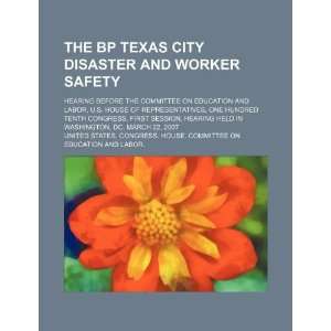  The BP Texas City disaster and worker safety hearing 