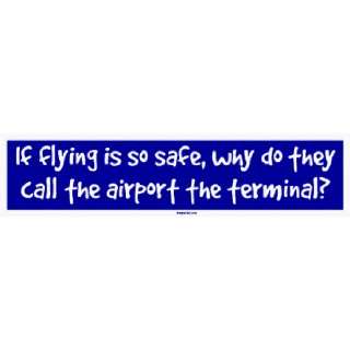 If flying is so safe, why do they call the airport the terminal? Large 