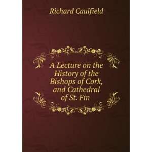   Bishops of Cork, and Cathedral of St. Fin . Richard Caulfield Books