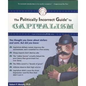 The Politically Incorrect Guide to Capitalism (Politically Incorrect 