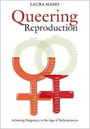 Queering Reproduction Achieving Pregnancy in the Age of Technoscience 