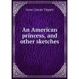   An American princess, and other sketches Irene Cowan Tippett Books