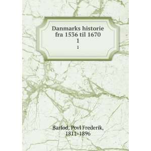   historie fra 1536 til 1670. 1 Povl Frederik, 1811 1896 Barfod Books