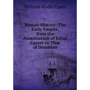   of Julius Caeser to That of Domitian William Wolfe Capes Books
