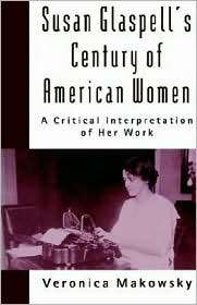 Susan Glaspells Century of American Women A Critical Interpretation 