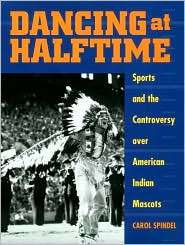 Dancing at Halftime Sports and the Controversy over American Indian 