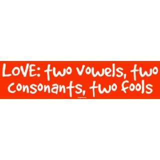  LOVE two vowels, two consonants, two fools Bumper Sticker 