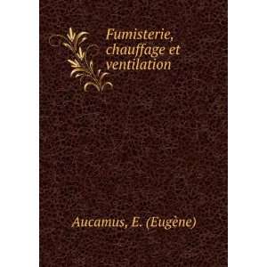    Fumisterie, chauffage et ventilation E. (EugÃ¨ne) Aucamus Books