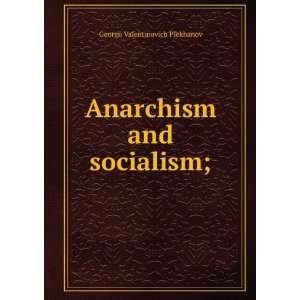 Anarchism and Socialism Georgi Valentinovich Plekhanov  