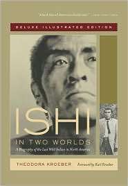Ishi in Two Worlds A Biography of the Last Wild Indian in North 