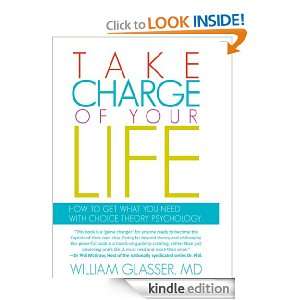 Take Charge of Your Life How to Get What You Need with Choice Theory 