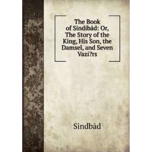  of the King, His Son, the Damsel, and Seven Vazi?rs SindbÄd Books