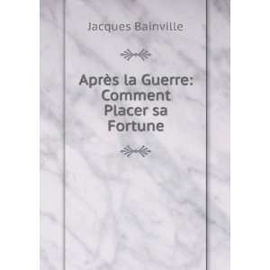  AprÃ¨s la Guerre Comment Placer sa Fortune Jacques 