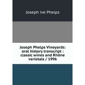   classic wines and RhÃ´ne varietals / 1996 Joseph ive Phelps Books